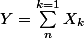 Y = \sum_{n}^{k=1}{X_{k}}